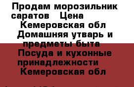 Продам морозильник саратов › Цена ­ 1 000 - Кемеровская обл. Домашняя утварь и предметы быта » Посуда и кухонные принадлежности   . Кемеровская обл.